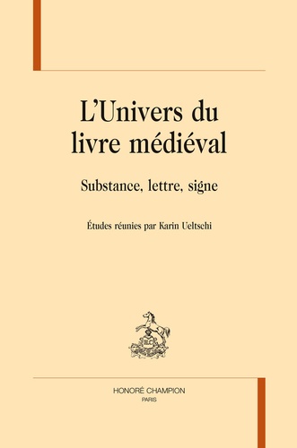 Karin Ueltschi - L'univers du livre médiéval - Substance, lettre, signe.