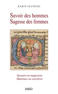 Karin Ueltschi - Savoir des hommes, sagesse des femmes - Savants ou magiciens, matrones ou sorcières.