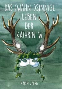 Karin Zberg - Das wahnsinnige Leben der Kathrin W..