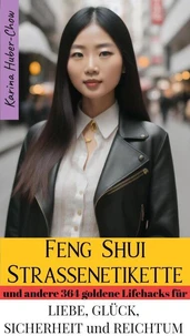 Feng Shui Straßenetikette und andere 364 goldene Feng-Shui-Lifehacks für Liebe, Glück, Sicherheit und Reichtum