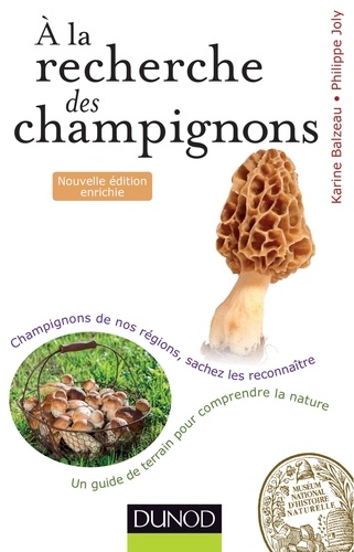 A la recherche des champignons - 2e. éd.. Un guide de terrain pour comprendre la nature - Champignons de nos forêts, sachez les reconnaître
