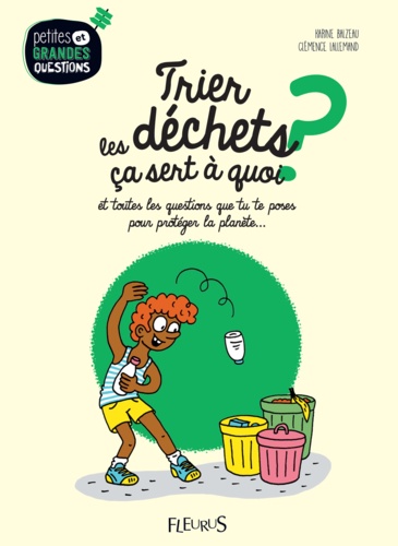 Trier les déchets, ça sert à quoi ?. Et toutes les questions que tu te poses pour protéger la planète...