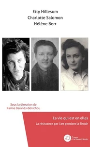 La vie qui est en elles : Etty Hillesum, Charlotte Salomon, Hélène Berr