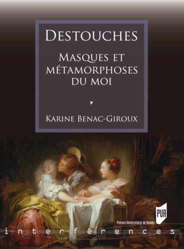 Karine Bénac-Giroux - Destouches - Masques et métamorphoses du moi.