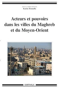 Karine Bennafla - Acteurs et pouvoirs dans les villes du Maghreb et du Moyen-Orient.