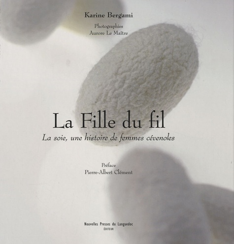 Karine Bergami - La Fille du fil - La soie, une histoire de femmes cévenoles.