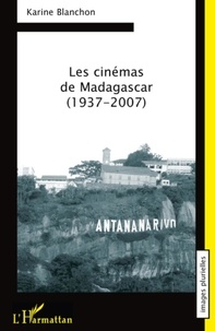 Karine Blanchon - Les cinémas de Madagascar (1937-2007).