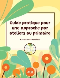 Karine Deschatelets - Guide pratique pour une approche par ateliers au primaire.