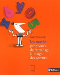 Karine Douplitzky - Les maths - Petit cours de rattrapage à l'usage des parents.