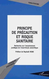 Principe de précaution et risque sanitaire. Recherche sur l'encadrement juridique de l'incertitude scientifique