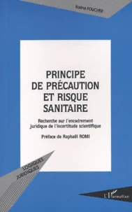 Principe De Precaution Et Risque Sanitaire. Recherche Sur L'Encadrement Juridique De L'Incertitude Scientifique