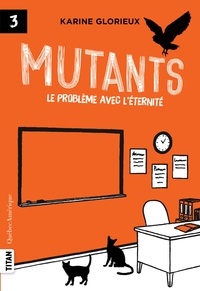 Karine Glorieux - Mutants  : Mutants 3 - Le problème avec l’éternité - Mutants.
