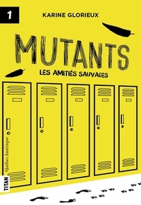 Karine Glorieux - Les amitiés sauvages  : Mutants, tome 1 - Les amitiés sauvages - Mutants.