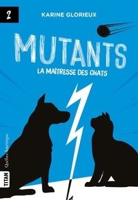 Karine Glorieux - La maîtresse des chats  : Mutants, tome 2 - La maîtresse des chats - Mutants.