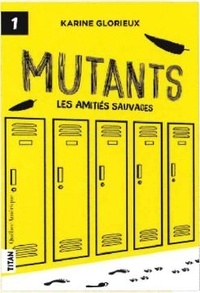 Karine Glorieux - Mutants - Tome 1, Les amitiés sauvages.