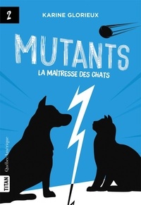 Karine Glorieux - Mutants - Tome 2, La maîtresse des chats.