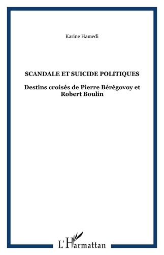 Karine Hamedi - Scandale et suicide politiques - Destins croisés de Pierre Bérégovoy et Robert Boulin.
