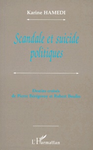 Karine Hamedi - Scandale Et Suicide Politiques. Destins Croises De Pierre Beregovoy Et Robert Boulin.