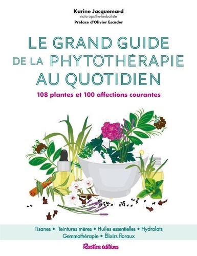 Karine Jacquemard - Le grand guide de la phytothérapie au quotidien - 108 plantes et 100 affections courantes.