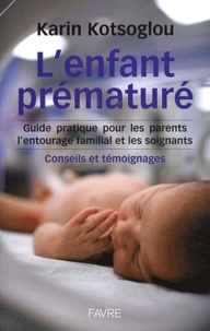 Karine Kotsoglou - L'enfant prématuré - Guide pratique pour les parents, l'entourage familial, Conseils et témoignages.