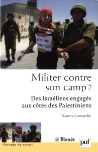 Karine Lamarche - Militer contre son camp ? - Des israéliens engagés aux côtés des Palestiniens.