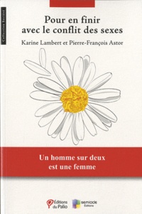 Karine Lambert et Pierre-François Astor - Pour en finir avec le conflit des sexes.