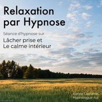 Karine Laplante Lariviere - Relaxation par Hypnose: Lâcher Prise - Lâcher Prise.