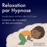 Karine Laplante Lariviere - Relaxation par Hypnose, pour enfant: Gestion de l'anxiété et des émotions - Gestion de l'anxiété et des émotions.