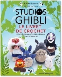 Karine Larose - Studios Ghibli, Le livre de crochet - 10 modèles inspirés des plus beaux films de Miyazaki.