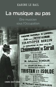 Karine Le Bail - La musique au pas - Etre musicien sous l'Occupation.