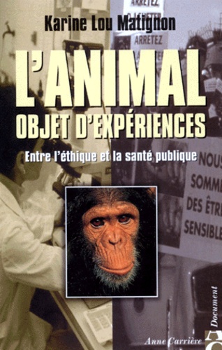 Karine-Lou Matignon - L'Animal, Objet D'Experiences. Entre L'Ethique Et La Sante Publique.
