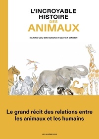 Karine Lou Matignon et Olivier Martin - L'incroyable histoire des animaux.