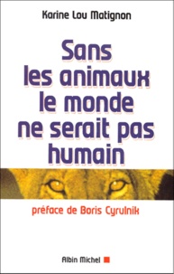 Karine-Lou Matignon - Sans Les Animaux, Le Monde Ne Serait Pas Humain.