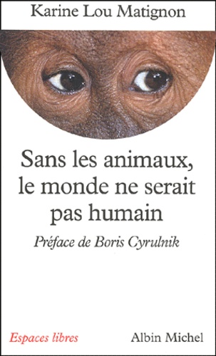 Karine-Lou Matignon - Sans Les Animaux, Le Monde Ne Serait Pas Humain.