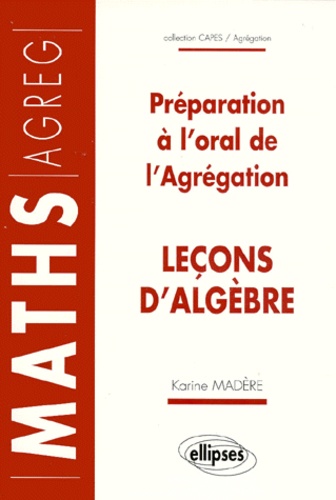 Karine Madère - Lecons D'Algebre. Preparation A L'Oral De L'Agregation.