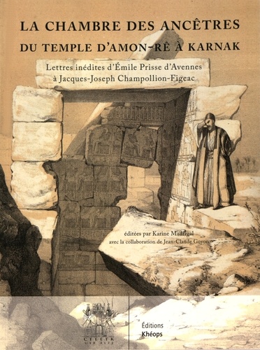 Karine Madrigal - La chambre des ancêtres du temple d'Amon-Ré à Karnak - Lettres inédites d'Emile Prisse d'Avennes à Jacques-Joseph Champollion.