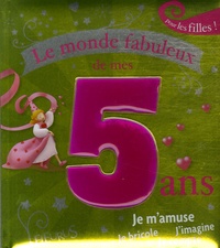 Karine-Marie Amiot et Myriam Mollier - Le monde fabuleux de mes 5 ans - Pour les filles !.