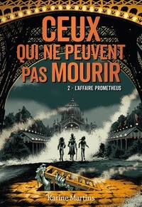 Karine Martins - Ceux qui ne peuvent pas mourir Tome 2 : L'affaire Prometheus.