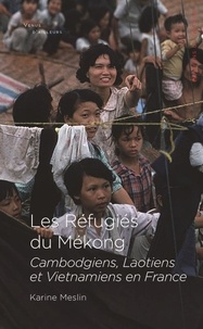 Karine Meslin - Les Réfugiés du Mékong - Cambodgiens, Laotiens et Vietnamiens en France.