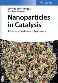 Karine Philippot et Alain Roucoux - Nanoparticles in Catalysis - Advances in Synthesis and Applications.