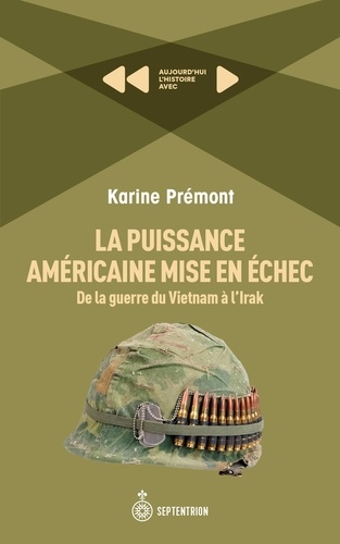 Karine Prémont - La Puissance américaine mise en échec. De la guerre du Vietnam à l'Irak - Aujourd'hui l'histoire avec Karine Prémont.