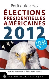 Karine Prémont et Elisabeth Vallet - Petit guide des élections présidentielles américaines 2012.