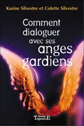 Karine Silvestre et Colette Silvestre - Comment dialoguer avec ses anges gardiens.