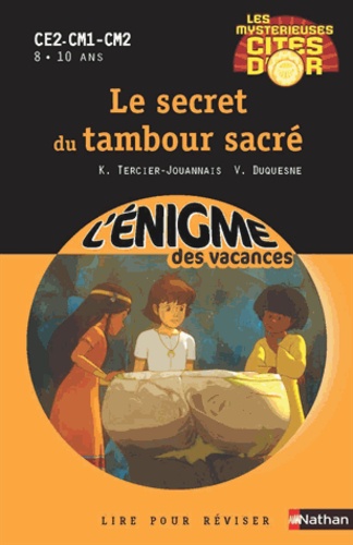 Karine Tercier-Jouannais et Vincent Duquesne - Les mystérieuses cités d'or Tome 1 : Le secret du tambour sacré - CE2-CM1-CM2.