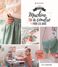 Karine Thiboult-Demessence - Atelier machine à coudre pour les ados - 25 créations à partir de 10 ans.