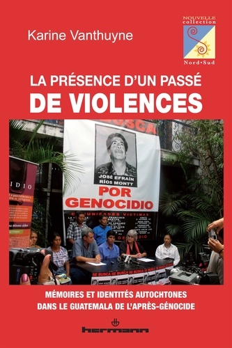 Karine Vanthuyne - La présence d'un passé de violences - Mémoires et identités autochtones dans le Guatemala de l'après-génocide.