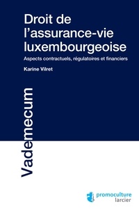 Karine Vilret-Huot - Droit de l'assurance-vie luxembourgeoise - Aspects contractuels, régulatoires et financiers.
