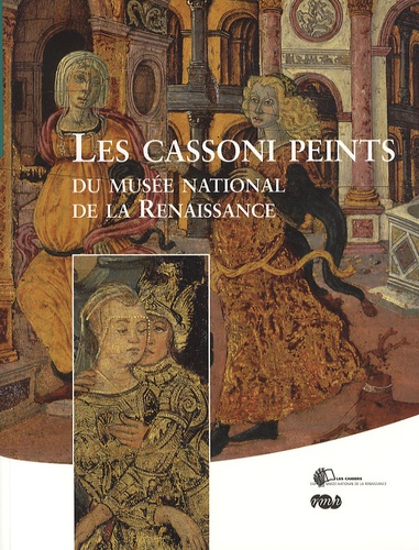 Karinne Simonneau et Christine Benoît - Les Cassoni peints du musée national de la Renaissance.