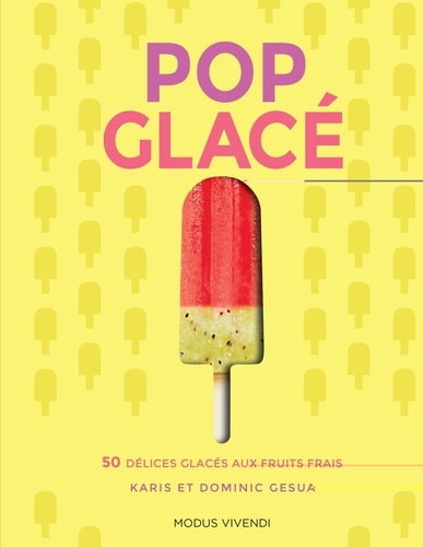 Karis Gesua et Dominic Gesua - Pop glacé - 50 délices glacés aux fruits frais.