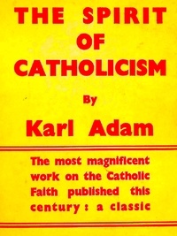 Karl Adam et Dom Justin McCann - The Spirit of Catholicism.